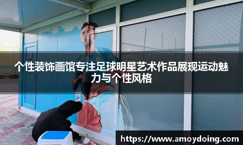 个性装饰画馆专注足球明星艺术作品展现运动魅力与个性风格