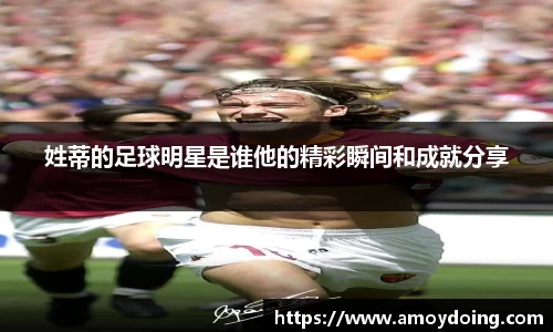 姓蒂的足球明星是谁他的精彩瞬间和成就分享